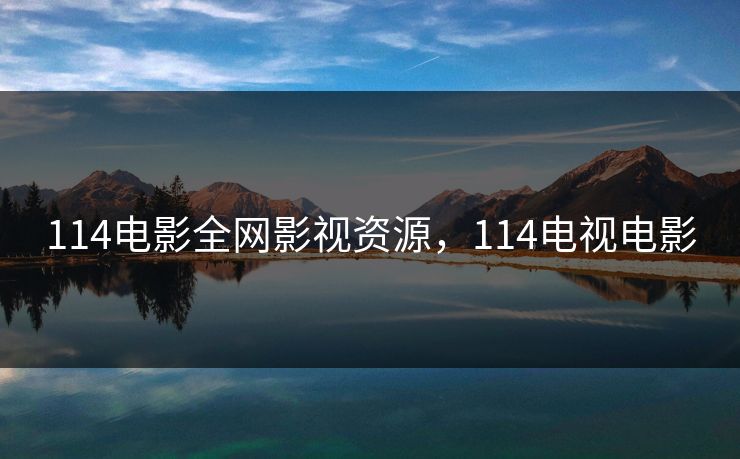 114电影全网影视资源,114电视电影 114电影全网影视资源,114电视电影